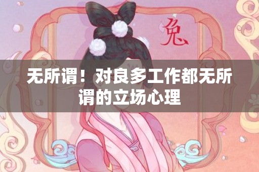 无所谓！对良多工作都无所谓的立场心理