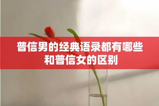 普信男的经典语录都有哪些 和普信女的区别