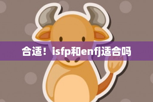 合适！isfp和enfj适合吗