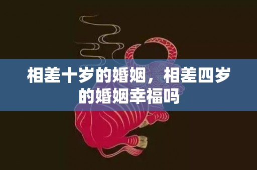 相差十岁的婚姻，相差四岁的婚姻幸福吗