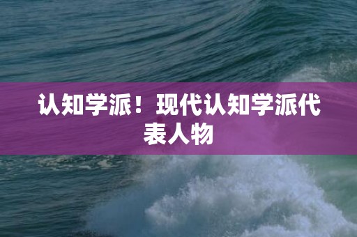 认知学派！现代认知学派代表人物