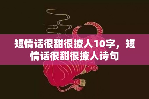 短情话很甜很撩人10字，短情话很甜很撩人诗句