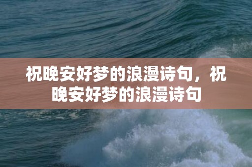 祝晚安好梦的浪漫诗句，祝晚安好梦的浪漫诗句