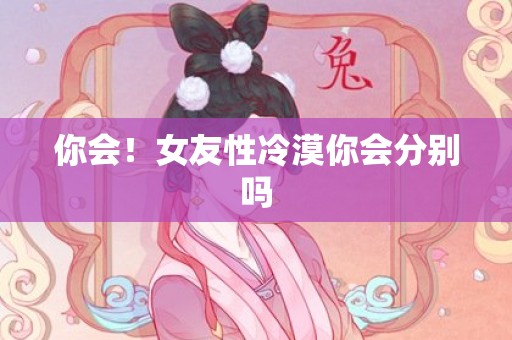 你会！女友性冷漠你会分别吗