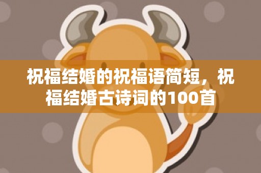 祝福结婚的祝福语简短，祝福结婚古诗词的100首