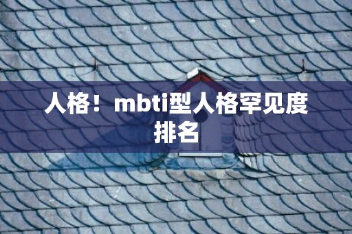 人格！mbti型人格罕见度排名