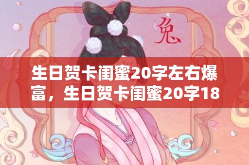 生日贺卡闺蜜20字左右爆富，生日贺卡闺蜜20字18岁