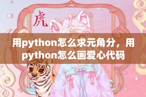 用python怎么求元角分，用python怎么画爱心代码