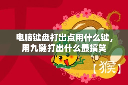 电脑键盘打出点用什么键，用九键打出什么最搞笑