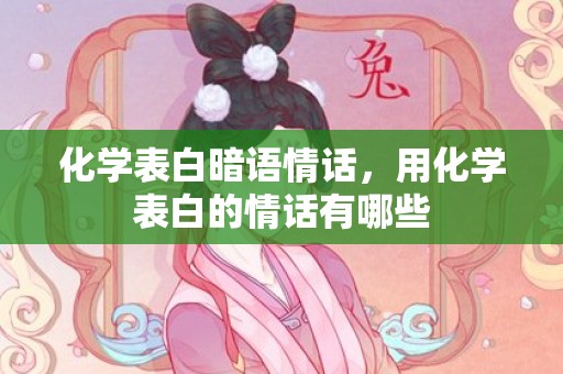 化学表白暗语情话，用化学表白的情话有哪些