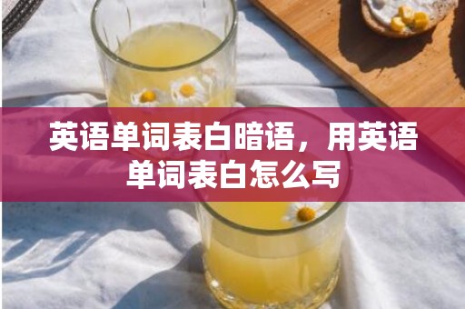 英语单词表白暗语，用英语单词表白怎么写