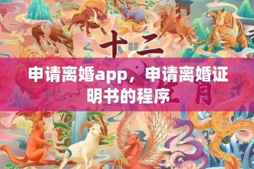 申请离婚app，申请离婚证明书的程序