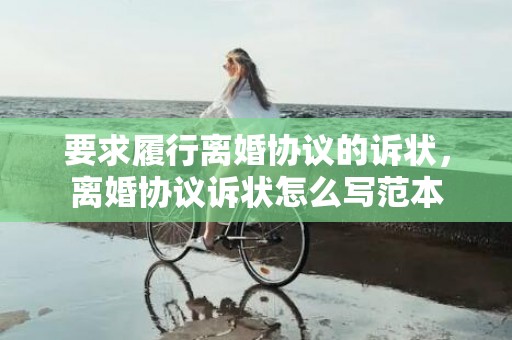 要求履行离婚协议的诉状，离婚协议诉状怎么写范本