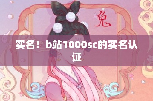 实名！b站1000sc的实名认证