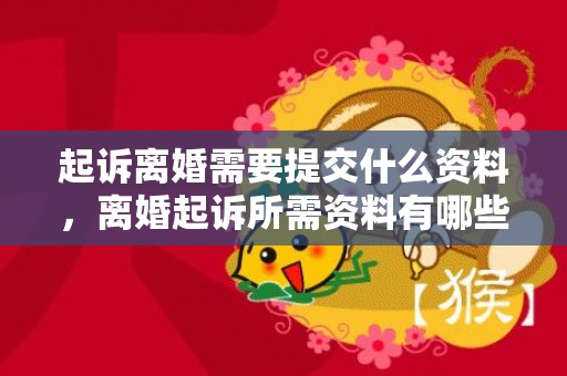 起诉离婚需要提交什么资料，离婚起诉所需资料有哪些呢