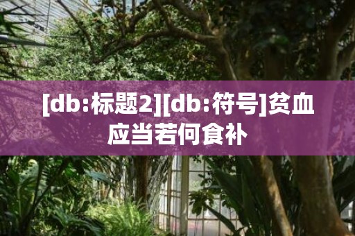 [db:标题2][db:符号]贫血应当若何食补