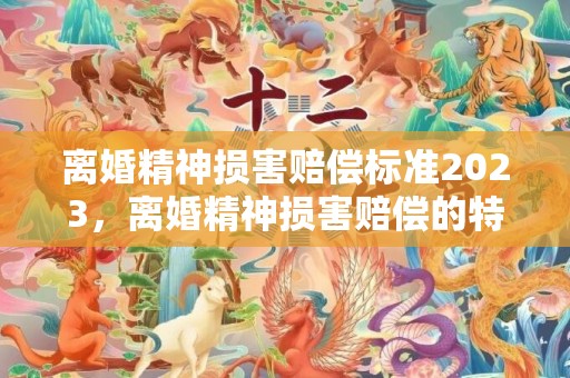 离婚精神损害赔偿标准2023，离婚精神损害赔偿的特征