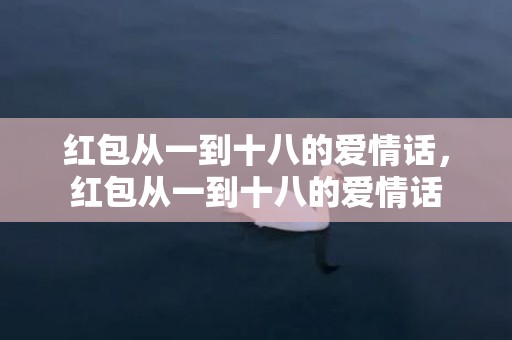 红包从一到十八的爱情话，红包从一到十八的爱情话