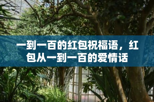 一到一百的红包祝福语，红包从一到一百的爱情话