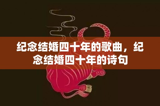 纪念结婚四十年的歌曲，纪念结婚四十年的诗句