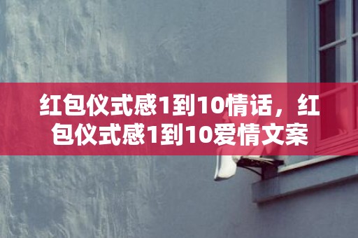 红包仪式感1到10情话，红包仪式感1到10爱情文案