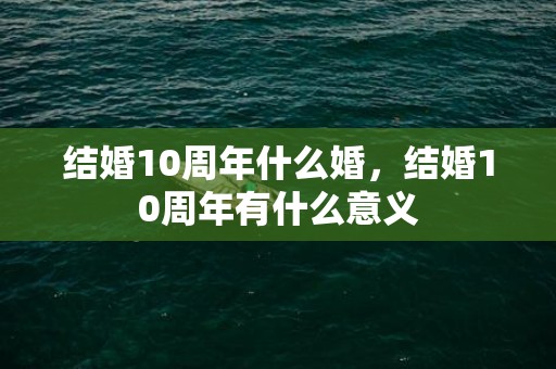 结婚10周年什么婚，结婚10周年有什么意义