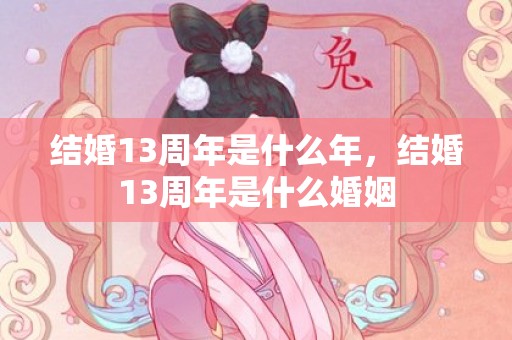 结婚13周年是什么年，结婚13周年是什么婚姻