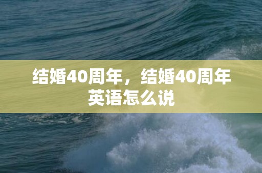 结婚40周年，结婚40周年英语怎么说