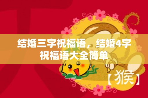 结婚三字祝福语，结婚4字祝福语大全简单