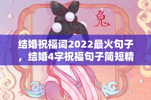 结婚祝福词2022最火句子，结婚4字祝福句子简短精辟