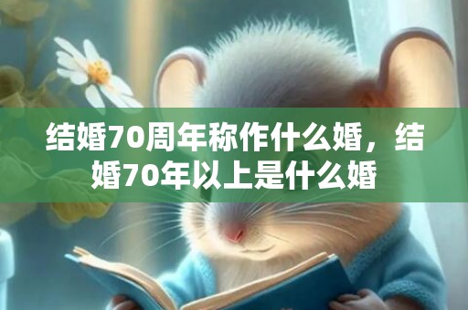 结婚70周年称作什么婚，结婚70年以上是什么婚