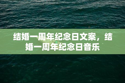 结婚一周年纪念日文案，结婚一周年纪念日音乐