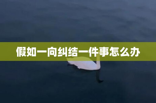 假如一向纠结一件事怎么办