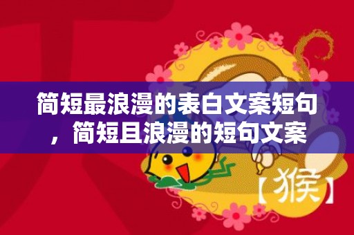 简短最浪漫的表白文案短句，简短且浪漫的短句文案