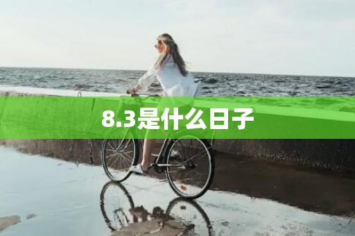 8.3是什么日子