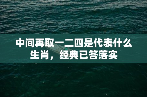 中间再取一二四是代表什么生肖，经典已答落实