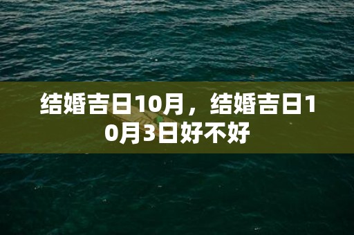 结婚吉日10月，结婚吉日10月3日好不好