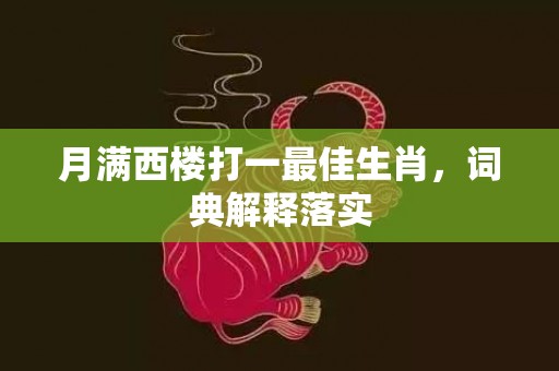 月满西楼打一最佳生肖，词典解释落实