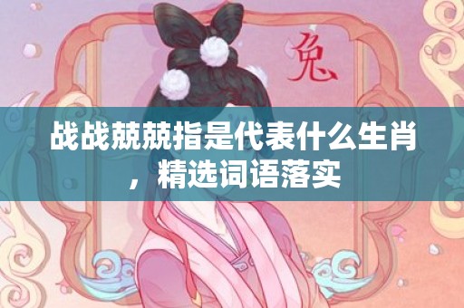 战战兢兢指是代表什么生肖，精选词语落实