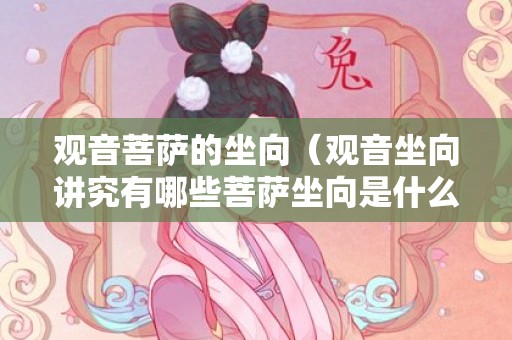 观音菩萨的坐向（观音坐向讲究有哪些菩萨坐向是什么）