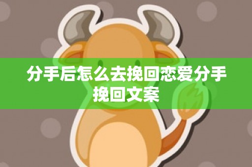 分手后怎么去挽回恋爱分手挽回文案