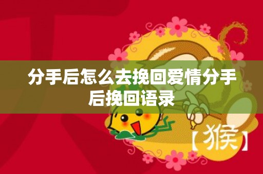 分手后怎么去挽回爱情分手后挽回语录