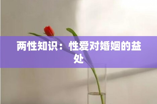 两性知识：性爱对婚姻的益处