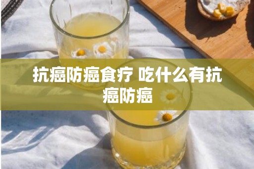 抗癌防癌食疗 吃什么有抗癌防癌