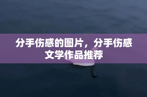 分手伤感的图片，分手伤感文学作品推荐