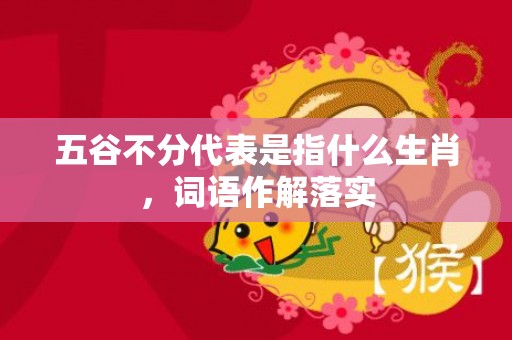 五谷不分代表是指什么生肖，词语作解落实