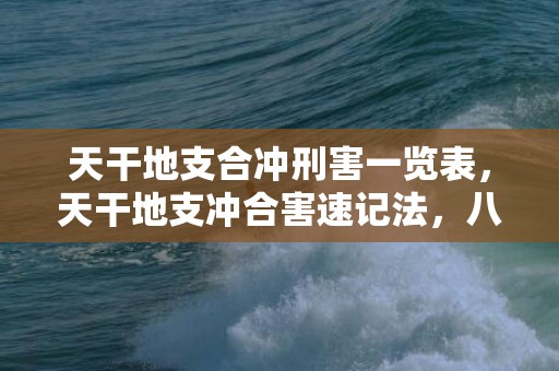 天干地支合冲刑害一览表，天干地支冲合害速记法，八字地支刑冲合害顺序