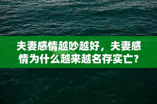 夫妻感情越吵越好，夫妻感情为什么越来越名存实亡？ 做好3点有效改善夫妻关系