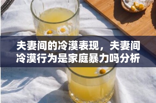 夫妻间的冷漠表现，夫妻间冷漠行为是家庭暴力吗分析