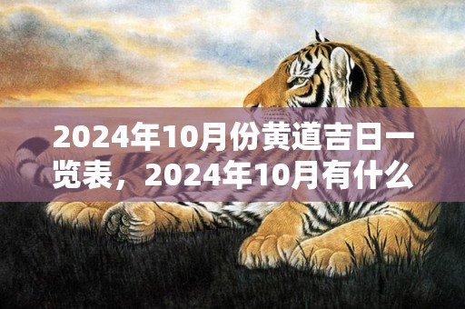 2024年10月份黄道吉日一览表，2024年10月有什么测验 2024年10月测验时光表